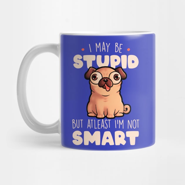 I May Be Stupid Cute Silly Dog Pug Funny Gift by eduely